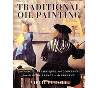 Traditional Oil Painting: Advanced Techniques and Concepts from the Renaissance to the Present