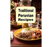 Traditional Peruvian Recipes: A Cookbook Of Authentic Dishes From Peru