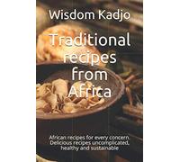 Traditional recipes from Africa: African recipes for every concern. Delicious recipes uncomplicated, healthy and sustainable