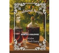 Traditional Recipes & Wisdom from Poland’s Pantry. Babcia's Nalewki: This Book Will Introduce You To The World of Making Nalewka According To Ancient, ... Fruit Flavor And Patience Locked In a Bottle.