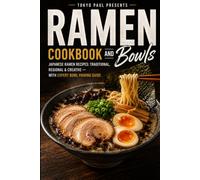 Traditional, Regional & Creative Ramen Recipes with Homemade Broths, Noodles, Toppings, Pantry Essentials & Japanese Cooking Techniques