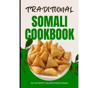 Traditional Somali Cookbook: 50 Authentic Recipes From Somalia