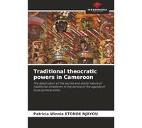 Traditional theocratic powers in Cameroon: The desecration of the sacred and divine nature of traditional chiefdoms in the service of the agenda of local political elites
