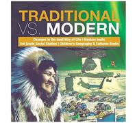 Traditional Vs. Modern Changes In The Inuit Way Of Life Alaskan Inuits 3rd Grade Social Studies Children's Geography & Cultures Books
