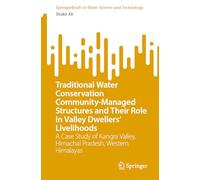 Traditional Water Conservation Community-Managed Structures and Their Role in Valley Dwellers' Livelihoods: A Case Study of Kangra Valley, Himachal Pradesh, Western Himalayas