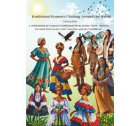 Traditional Women’s Clothing Around the World: A cultural coloring and learning book featuring traditional women’s costumes from North America, ... 48 coloring pages + 48 bonus grayscale pages.