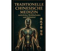 TRADITIONELLE CHINESISCHE MEDIZIN: Natürliches Wohlbefinden und Heilmittel