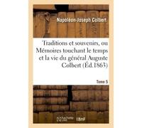 Traditions et souvenirs, ou Mémoires touchant le temps et la vie du général Tome 5 Auguste Colbert 1793-1809. - Napoléon-Joseph Colbert - Hachette Bnf - broché - Livre