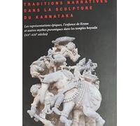 Traditions narratives dans la sculpture du karnataka: LES REPRÉSENTATIONS ÉPIQUES, L'ENFANCE DE KRSNA ET AUTRES MYTHES PURANIQUES DANS