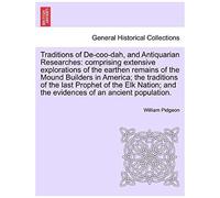 Traditions Of De-Coo-Dah, And Antiquarian Researches: Comprising Extensive Explorations Of The Earthen Remains Of The Mound Builders In America; The ... And The Evidences Of An Ancient Population.