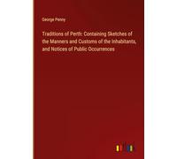 Traditions of Perth: Containing Sketches of the Manners and Customs of the Inhabitants, and Notices of Public Occurrences