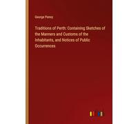 Traditions of Perth: Containing Sketches of the Manners and Customs of the Inhabitants, and Notices of Public Occurrences