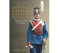 Traditions of the Imperial German Cavalry Regiments: their Histories, Headdress and Uniforms