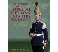 Traditions of the Imperial German Infantry Regiments: their Histories, Uniforms & Pickelhauben