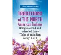 Traditions Of The North American Indians Being A Second And Revised Edition Of "Tales Of An Indian Camp" Vol. I