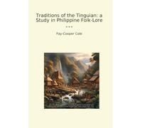 Traditions of the Tinguian: a Study in Philippine Folk-Lore (Classic Books)