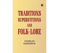 Traditions, Superstitions and Folk-lore