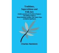 Traditions, Superstitions And Folk-Lore (Chiefly Lancashire And The North Of England