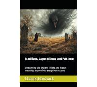 Traditions, Superstitions and Folk-lore: Unearthing the ancient beliefs and hidden meanings woven into everyday customs