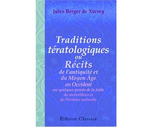 Traditions tératologiques, ou Récits de l'antiquité et du Moyen Âge en Occident sur quelques points de la fable du merveilleux et de l'histoire naturelle
