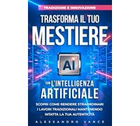 Tradizione e Innovazione: Trasforma il Tuo Mestiere con l’Intelligenza Artificiale: Scopri come rendere straordinari i lavori tradizionali mantenendo intatta la tua autenticità.