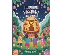 TRADIZIONI PASQUALI PER BAMBINI: Magica Avventura di Tradizioni, Storie e Divertimen