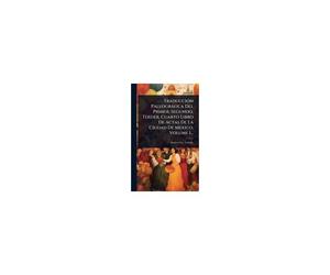 Traducciã3n Paleogràfica Del Primer, Segundo, Terder, Cuarto Libro De Actas De La Ciudad De Mexico, Volume 1...