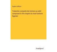 Traduction Comparée Des Hymnes Au Soleil Composant Le Xve Chapitre Du Rituel Funéraire Égyptien