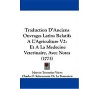 Traduction D'Anciens Ouvrages Latins Relatifs A L'Agriculture V2: Et a la Medecine Veterinaire, Avec Notes (1773) Varro, Marcus Terentius (Auteur)