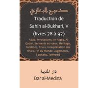 Traduction de Sahih al-Bukhari, V (livres 78 à 97): Adab, Invocations, Ar-Riqaq, Al-Qadar, Serments et vœux, Héritage, Punitions, Trucs, ... Fin du monde, Jugements, Souhaits, Tawheed