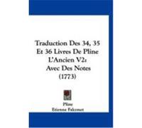 Traduction Des 34, 35 Et 36 Livres de Pline L'Ancien V2: Avec Des Notes (1773) Pliny (Auteur)