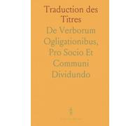 Traduction des Titres: De Verborum Ogligationibus, Pro Socio Et Communi Dividundo
