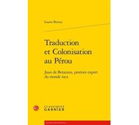 Traduction Et Colonisation Au Pérou - Juan De Betanzos, Premier Expert Du Monde Inca
