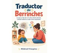 Traductor de Berrinches | Lo que tu hijo de 3 a 5 años intenta decirte, cuando todavía no sabe cómo expresarlo.: Guía práctica para comprender las ... y poner límites con calma y conexión
