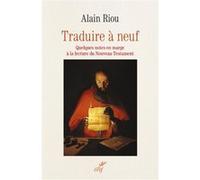 Traduire a neuf - quelques notes en marge a la lecture du nouveau testament RIOU ALAIN (Auteur)