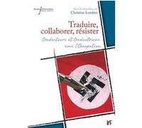 Traduire, collaborer, résister: Traducteurs et traductrices sous l'Occupation