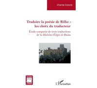 Traduire la poésie de Rilke : les choix du traducteur Étude comparée de trois traductions de la Huitième Élégie de Duino - Chantal Colomb - L'harmattan - broché - Etude