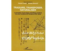 Traduire, Transposer, Naturaliser - La Formation D'une Langue Scientifique Moderne Hors Des Frontières De L'europe Au Xixe Siècle