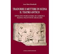 Tradurre e mettere in scena il teatro antico. Ippolito portatore di corona, Elena, Filottete, Eraclidi
