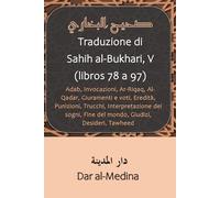 Traduzione di Sahih al-Bukhari, V (libros 78 a 97): Adab, Invocazioni, Ar-Riqaq, Al-Qadar, Giuramenti e voti, Eredità, Punizioni, Trucchi, ... Fine del mondo, Giudizi, Desideri, Tawheed