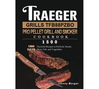 Traeger Grills Tfb88pzbo Pro Pellet Grill And Smoker Cookbook 1500