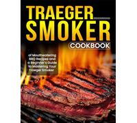 Traeger Smoker Cookbook: 2000 Days of Mouthwatering BBQ Recipes and a Beginner's Guide to Mastering Your Traeger Smoker