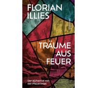 Träume aus Feuer Der Alchemist von der Pfaueninsel. Das neue Buch des Bestseller-Autors und "großen Geschichtenerzählers" (Süddeutsche Zeitung) - Florian Illies - Pfaueninsel - ebook (ePub) - Livre