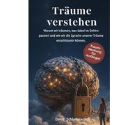 Träume Verstehen: Traumbuch Für Anfänger: Warum Wir Träumen, Traumdeutung Und Was In Unserem Gehirn Passiert