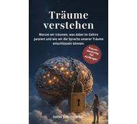 Träume Verstehen: Traumbuch Für Anfänger: Warum Wir Träumen, Traumdeutung Und Was In Unserem Gehirn Passiert