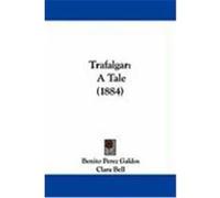 Trafalgar: A Tale (1884) Galdos, Benito Perez (Auteur)