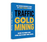 Traffic Gold Mining - The Hidden Business Logic of Short Video Growth | Master Algorithms, Build Viral Content and Turn Views into Income in the Creator Economy