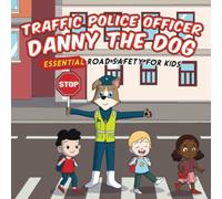 Traffic Police Danny The Dog: Essential Road Safety For Kids (Danny The Dog: Essential Safety Guide For Kids)