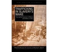Trafficking in Slaverys Wake Benjamin N Lawrance, Richard L Roberts, Kevin Bales, Jody Sarich (Auteur)