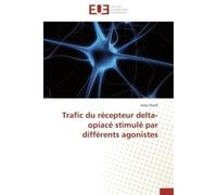 Trafic du récepteur delta-opiacé stimulé par différents agonistes - Charfi-I - Universitaires Europeennes - broché - Livre
